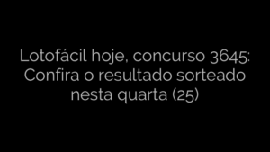 ​Lotofácil hoje, concurso 3645: Confira o resultado sorteado nesta quarta (25) 